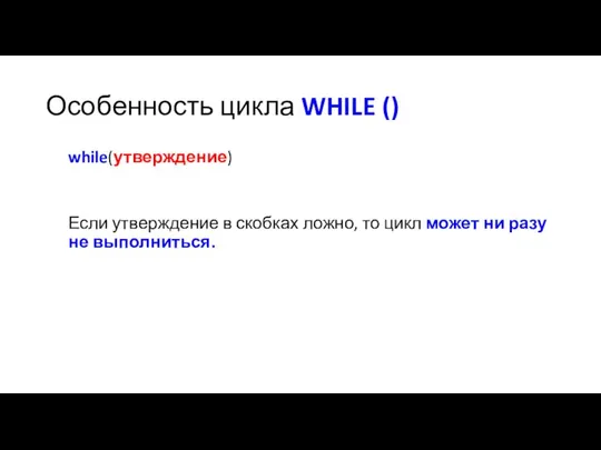 Особенность цикла WHILE () while(утверждение) Если утверждение в скобках ложно, то