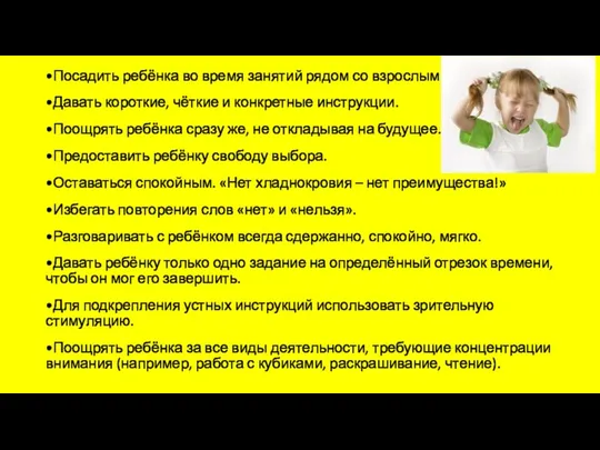 •Посадить ребёнка во время занятий рядом со взрослым. •Давать короткие, чёткие