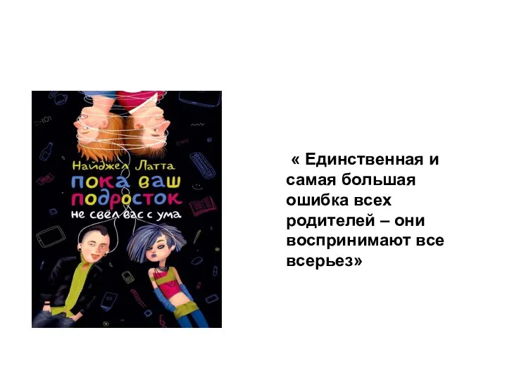 « Единственная и самая большая ошибка всех родителей – они воспринимают все всерьез»