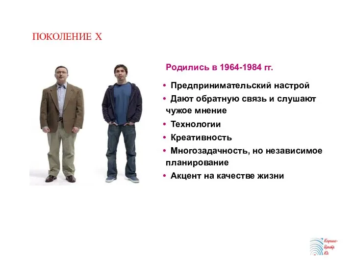 ПОКОЛЕНИЕ Х Родились в 1964-1984 гг. Предпринимательский настрой Дают обратную связь