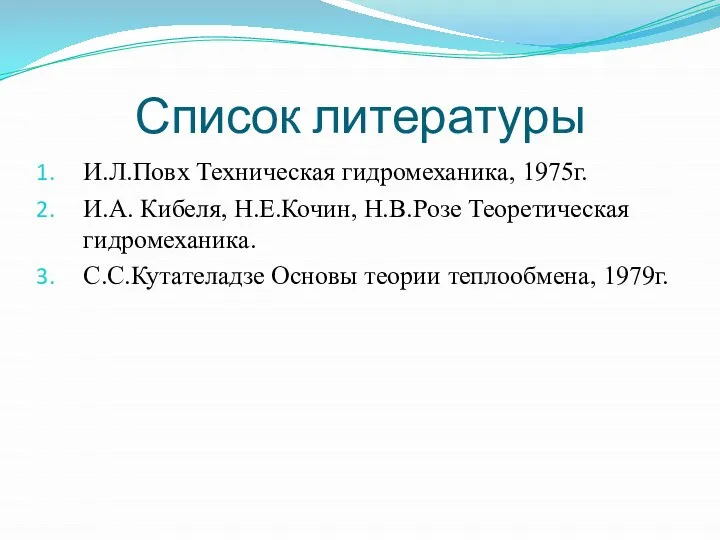 Список литературы И.Л.Повх Техническая гидромеханика, 1975г. И.А. Кибеля, Н.Е.Кочин, Н.В.Розе Теоретическая