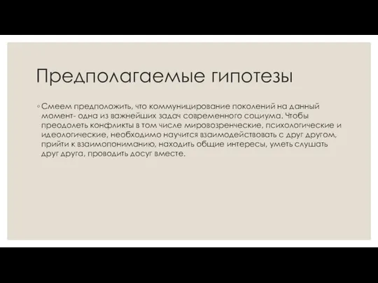 Предполагаемые гипотезы Смеем предположить, что коммуницирование поколений на данный момент- одна