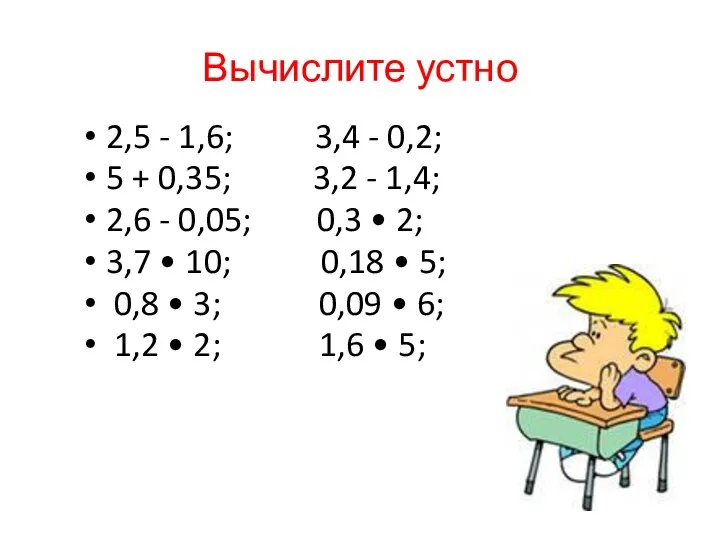 Вычислите устно 2,5 - 1,6; 3,4 - 0,2; 5 + 0,35;