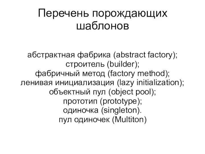 Перечень порождающих шаблонов абстрактная фабрика (abstract factory); строитель (builder); фабричный метод