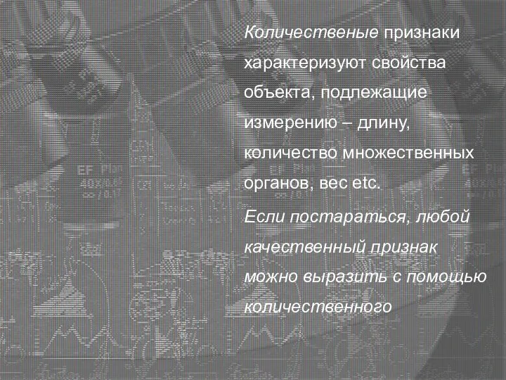 Количественые признаки характеризуют свойства объекта, подлежащие измерению – длину, количество множественных