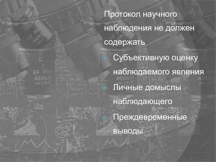 Протокол научного наблюдения не должен содержать Субъективную оценку наблюдаемого явления Личные домыслы наблюдающего Преждевременные выводы