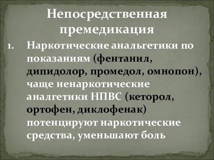 Непосредственная премедикация Наркотические анальгетики по показаниям (фентанил, дипидолор, промедол, омнопон), чаще