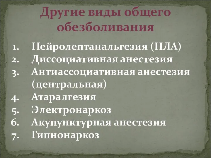 Другие виды общего обезболивания Нейролептанальгезия (НЛА) Диссоциативная анестезия Антиассоциативная анестезия (центральная) Атаралгезия Электронаркоз Акупунктурная анестезия Гипнонаркоз