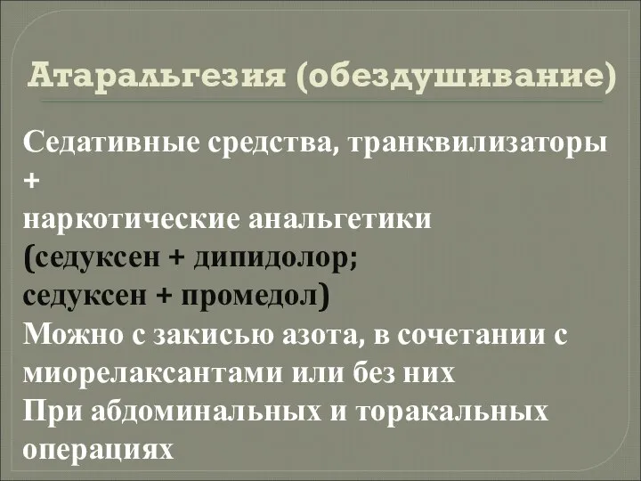 Атаральгезия (обездушивание) Седативные средства, транквилизаторы + наркотические анальгетики (седуксен + дипидолор;