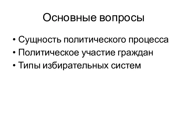 Основные вопросы Сущность политического процесса Политическое участие граждан Типы избирательных систем