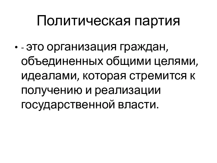 Политическая партия - это организация граждан, объединенных общими целями, идеалами, которая