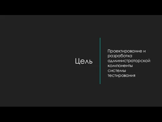 Цель Проектирование и разработка администраторской компоненты системы тестирования