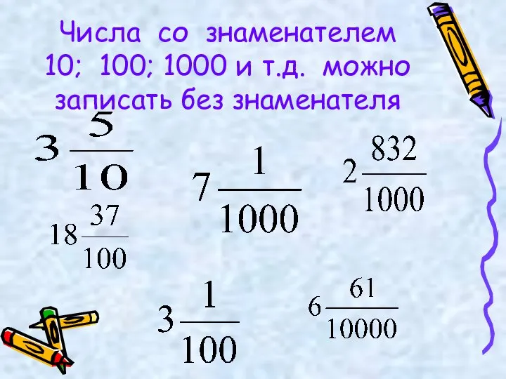 Числа со знаменателем 10; 100; 1000 и т.д. можно записать без знаменателя