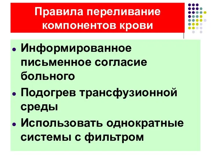 Правила переливание компонентов крови Информированное письменное согласие больного Подогрев трансфузионной среды Использовать однократные системы с фильтром