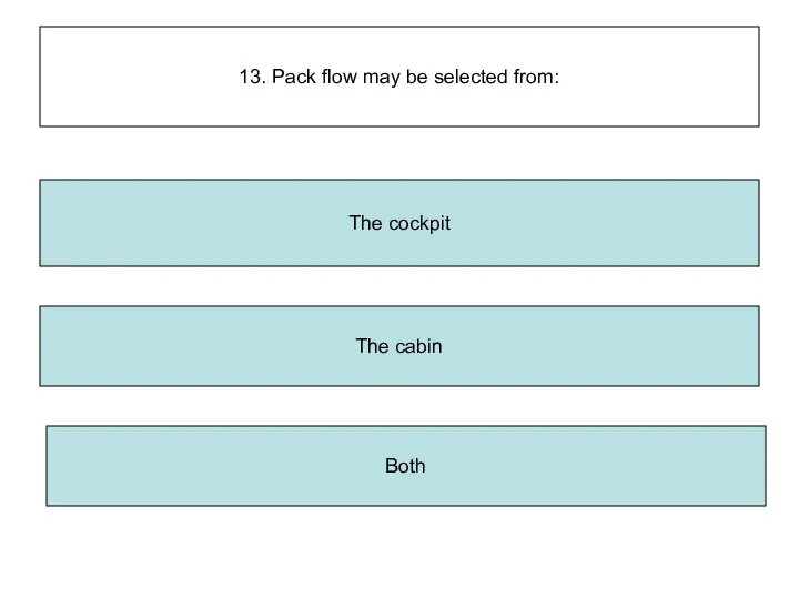 13. Pack flow may be selected from: The cabin Both The cockpit