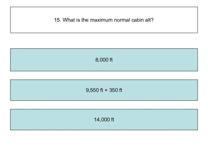 15. What is the maximum normal cabin alt? 9,550 ft +