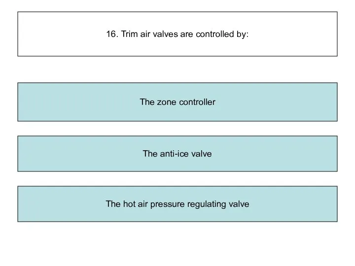 16. Trim air valves are controlled by: The anti-ice valve The