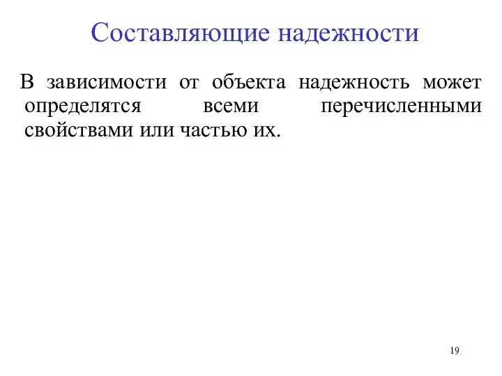 Составляющие надежности В зависимости от объекта надежность может определятся всеми перечисленными свойствами или частью их.