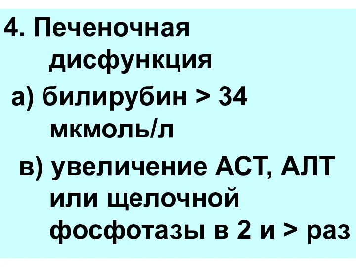 4. Печеночная дисфункция а) билирубин > 34 мкмоль/л в) увеличение АСТ,