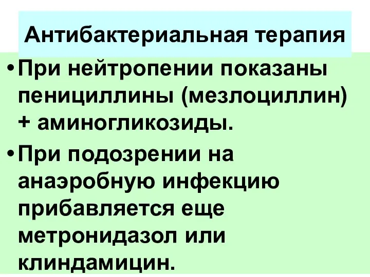 При нейтропении показаны пенициллины (мезлоциллин) + аминогликозиды. При подозрении на анаэробную