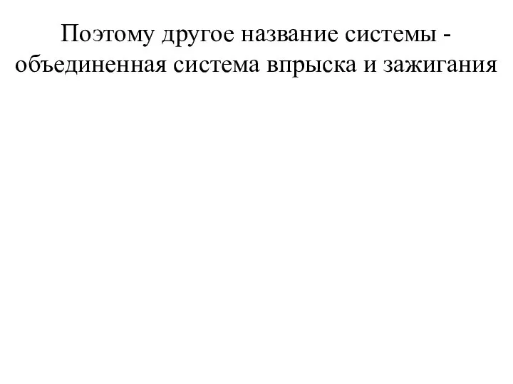 Поэтому другое название системы - объединенная система впрыска и зажигания