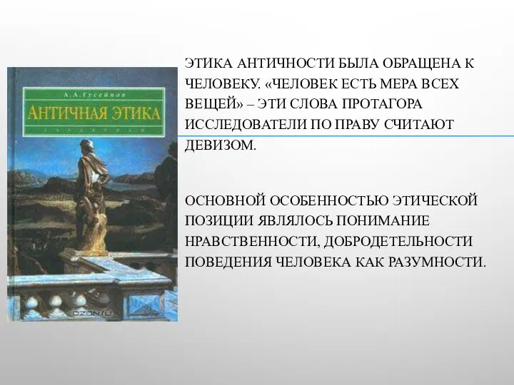 ЭТИКА АНТИЧНОСТИ БЫЛА ОБРАЩЕНА К ЧЕЛОВЕКУ. «ЧЕЛОВЕК ЕСТЬ МЕРА ВСЕХ ВЕЩЕЙ»