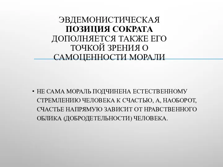 ЭВДЕМОНИСТИЧЕСКАЯ ПОЗИЦИЯ СОКРАТА ДОПОЛНЯЕТСЯ ТАКЖЕ ЕГО ТОЧКОЙ ЗРЕНИЯ О САМОЦЕННОСТИ МОРАЛИ