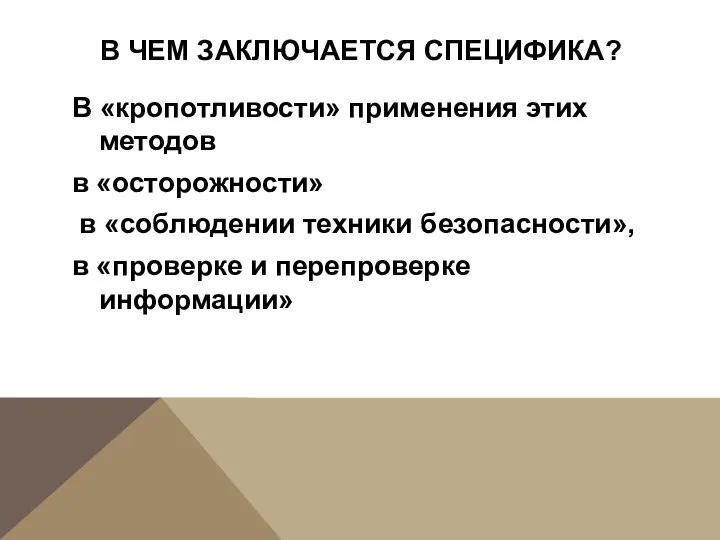 В ЧЕМ ЗАКЛЮЧАЕТСЯ СПЕЦИФИКА? В «кропотливости» применения этих методов в «осторожности»