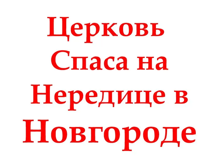 Церковь Спаса на Нередице в Новгороде