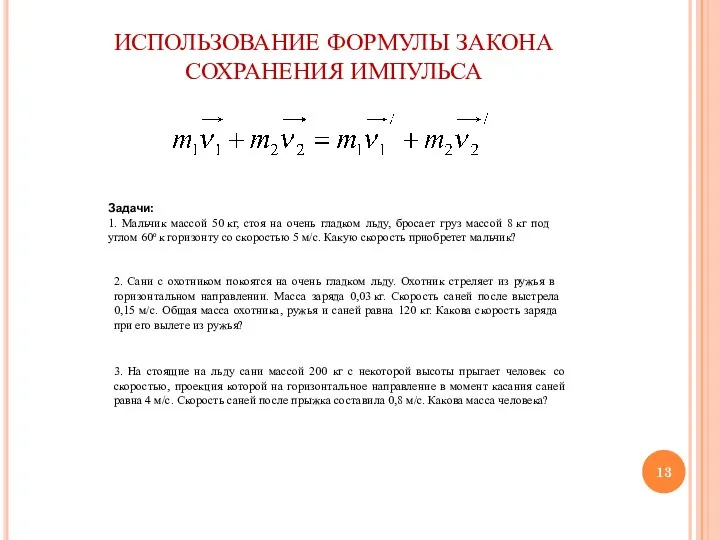 ИСПОЛЬЗОВАНИЕ ФОРМУЛЫ ЗАКОНА СОХРАНЕНИЯ ИМПУЛЬСА Задачи: 1. Мальчик массой 50 кг,