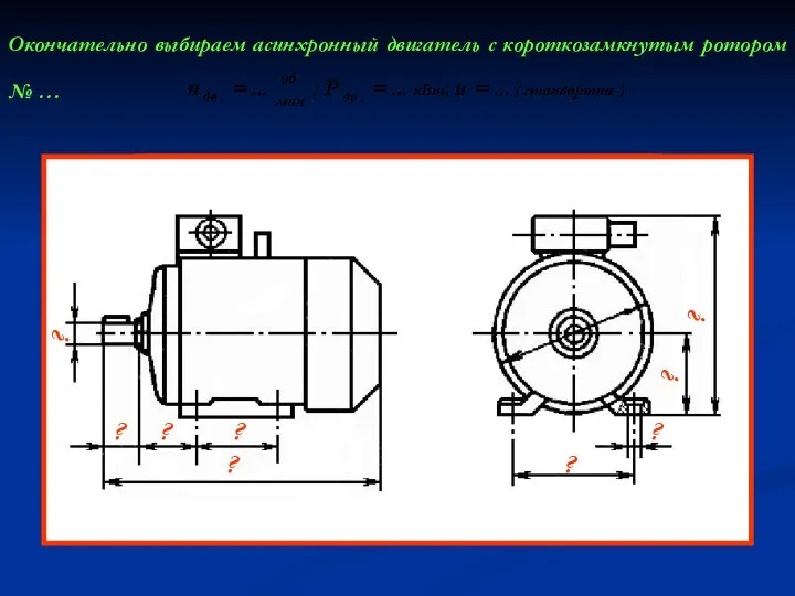 Окончательно выбираем асинхронный двигатель с короткозамкнутым ротором № … ? ?