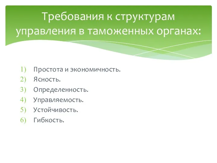 Простота и экономичность. Ясность. Определенность. Управляемость. Устойчивость. Гибкость. Требования к структурам управления в таможенных органах: