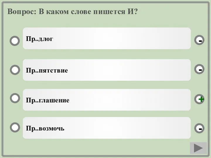 Вопрос: В каком слове пишется И? Пр..глашение Пр..пятствие Пр..возмочь Пр..длог - - + -