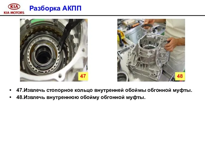 Разборка АКПП 47.Извлечь стопорное кольцо внутренней обоймы обгонной муфты. 48.Извлечь внутреннюю обойму обгонной муфты. 47 48