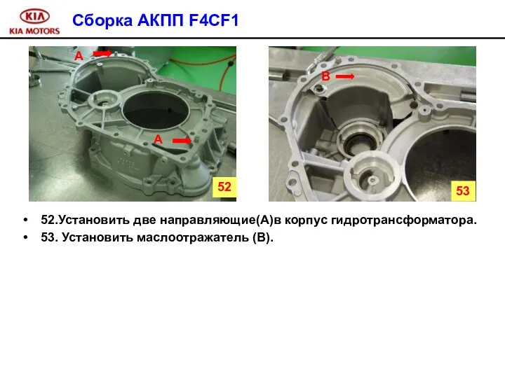 Сборка АКПП F4CF1 52.Установить две направляющие(А)в корпус гидротрансформатора. 53. Установить маслоотражатель