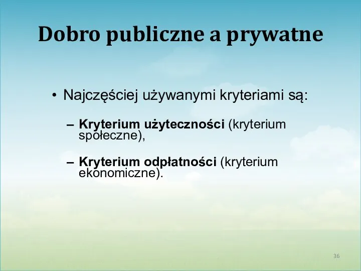 Dobro publiczne a prywatne Najczęściej używanymi kryteriami są: Kryterium użyteczności (kryterium społeczne), Kryterium odpłatności (kryterium ekonomiczne).