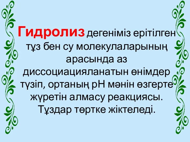 Гидролиз дегеніміз ерітілген тұз бен су молекулаларының арасында аз диссоциацияланатын өнімдер