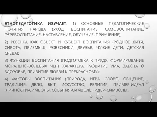 ЭТНОПЕДАГОГИКА ИЗУЧАЕТ: 1) ОСНОВНЫЕ ПЕДАГОГИЧЕСКИЕ ПОНЯТИЯ НАРОДА (УХОД, ВОСПИТАНИЕ, САМОВОСПИТАНИЕ, ПЕРЕВОСПИТАНИЕ,