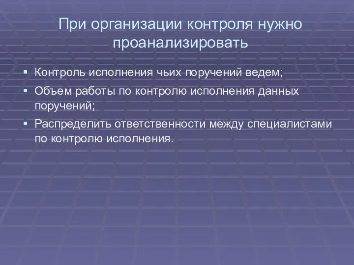 При организации контроля нужно проанализировать Контроль исполнения чьих поручений ведем; Объем