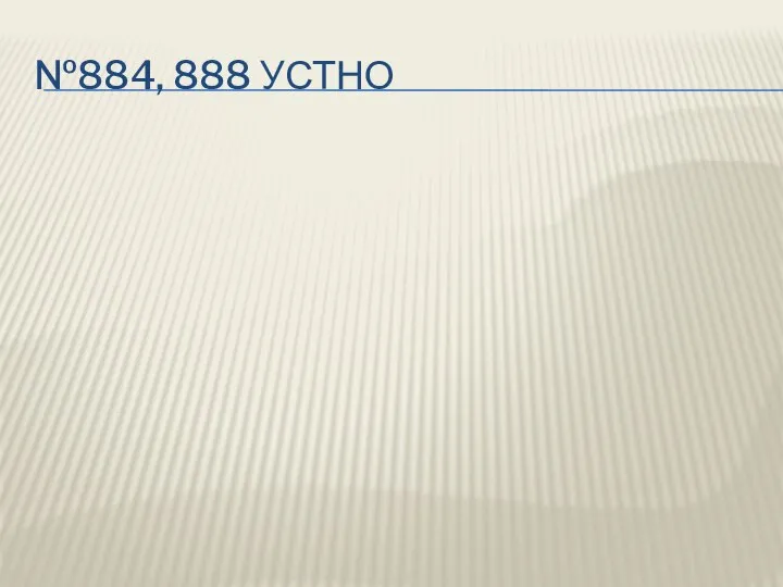 №884, 888 УСТНО