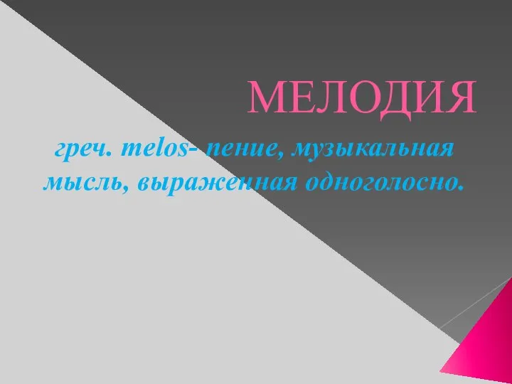 МЕЛОДИЯ греч. melos- пение, музыкальная мысль, выраженная одноголосно.