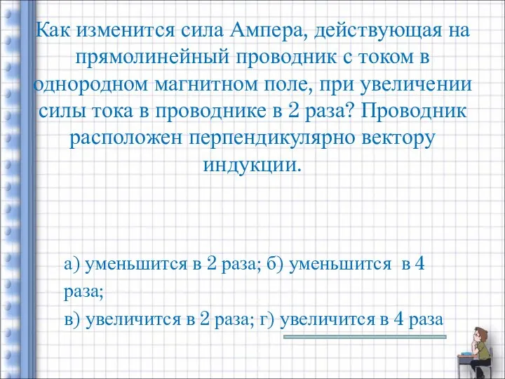 Как изменится сила Ампера, действующая на прямолинейный проводник с током в