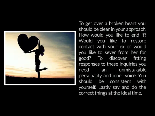 To get over a broken heart you should be clear in