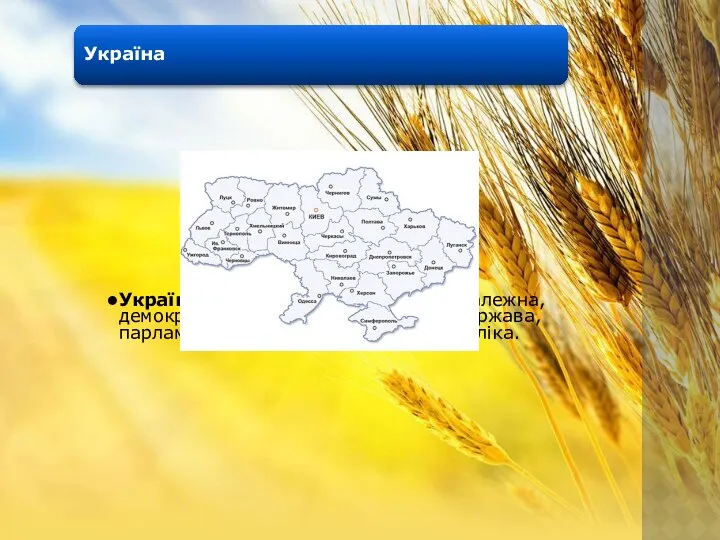 Україна Україна — унітарна, суверенна і незалежна, демократична, соціальна і правова держава, парламентсько-президентська республіка.