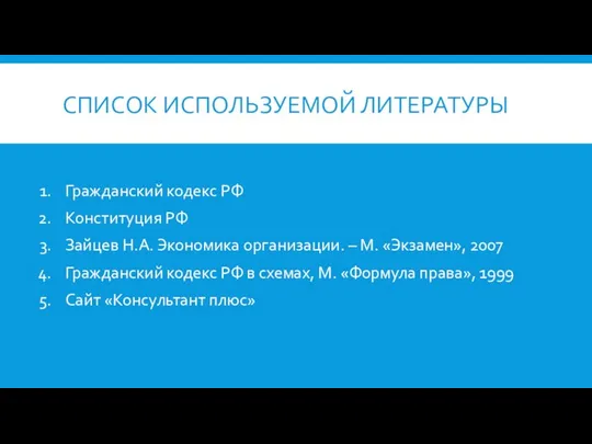 СПИСОК ИСПОЛЬЗУЕМОЙ ЛИТЕРАТУРЫ Гражданский кодекс РФ Конституция РФ Зайцев Н.А. Экономика