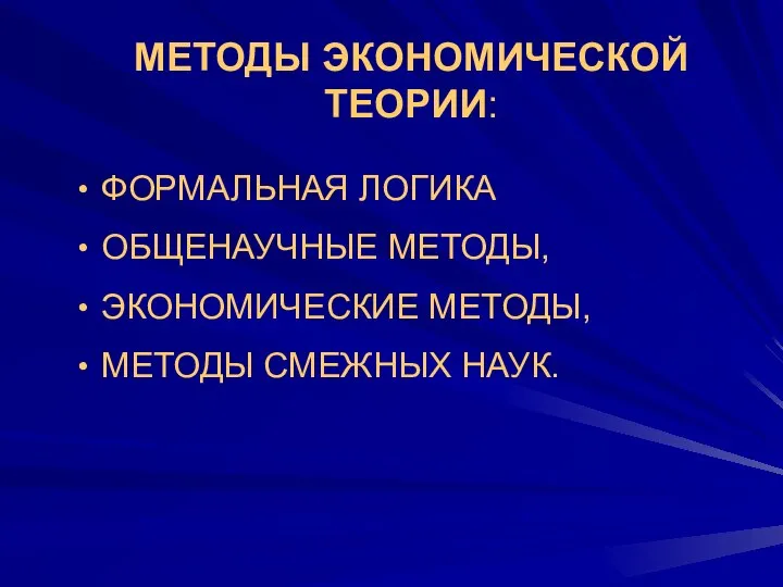 МЕТОДЫ ЭКОНОМИЧЕСКОЙ ТЕОРИИ: ФОРМАЛЬНАЯ ЛОГИКА ОБЩЕНАУЧНЫЕ МЕТОДЫ, ЭКОНОМИЧЕСКИЕ МЕТОДЫ, МЕТОДЫ СМЕЖНЫХ НАУК.