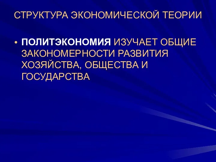 СТРУКТУРА ЭКОНОМИЧЕСКОЙ ТЕОРИИ ПОЛИТЭКОНОМИЯ ИЗУЧАЕТ ОБЩИЕ ЗАКОНОМЕРНОСТИ РАЗВИТИЯ ХОЗЯЙСТВА, ОБЩЕСТВА И ГОСУДАРСТВА