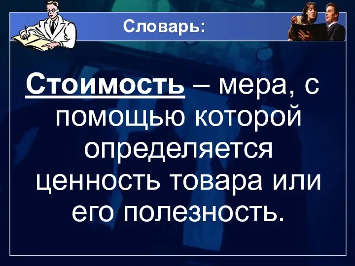 Словарь: Стоимость – мера, с помощью которой определяется ценность товара или его полезность.