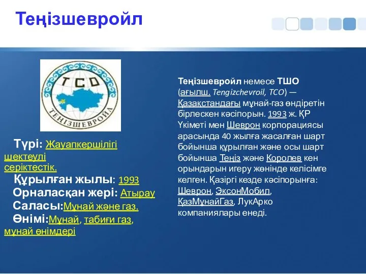 Теңізшевройл Түрі: Жауапкершілігі шектеулі серіктестік. Құрылған жылы: 1993 Орналасқан жері: Атырау