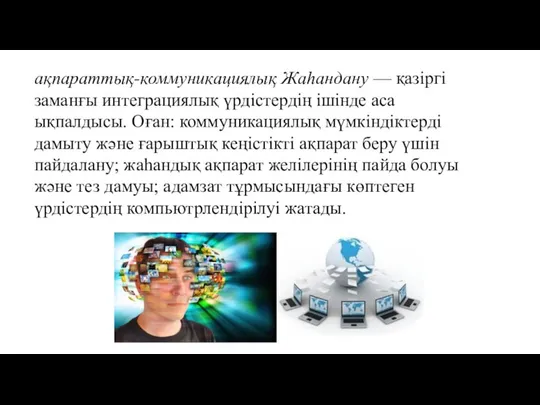 ақпараттық-коммуникациялық Жаһандану — қазіргі заманғы интеграциялық үрдістердің ішінде аса ықпалдысы. Оған: